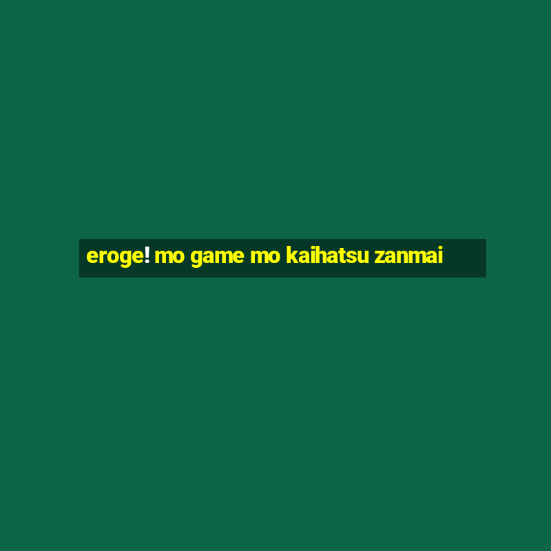 eroge! mo game mo kaihatsu zanmai