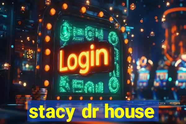 stacy dr house