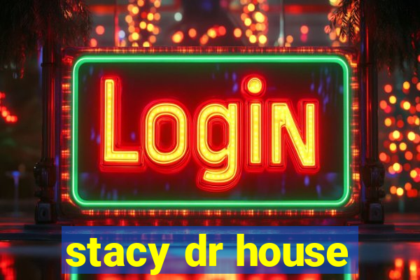 stacy dr house