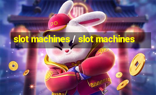 slot machines / slot machines