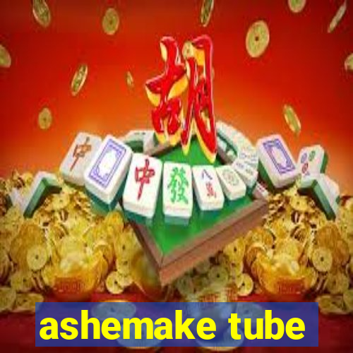 ashemake tube