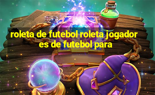 roleta de futebol roleta jogadores de futebol para