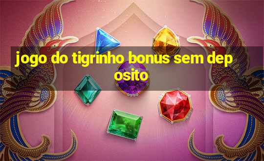 jogo do tigrinho bonus sem deposito