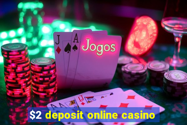 $2 deposit online casino