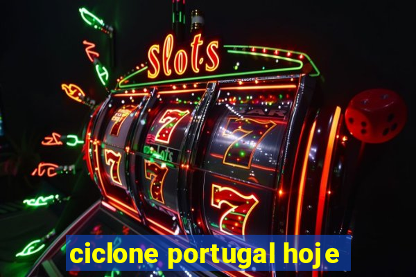 ciclone portugal hoje