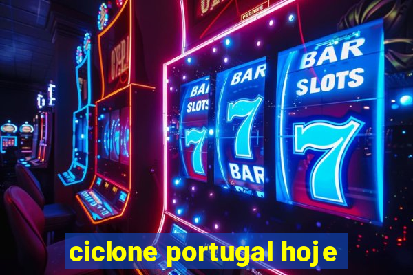 ciclone portugal hoje