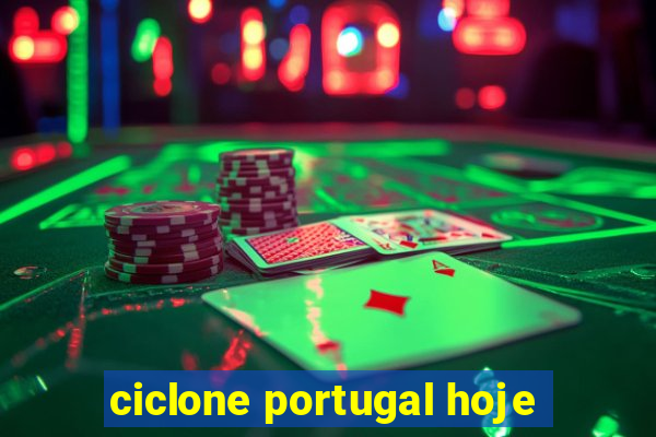 ciclone portugal hoje