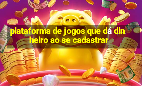 plataforma de jogos que dá dinheiro ao se cadastrar