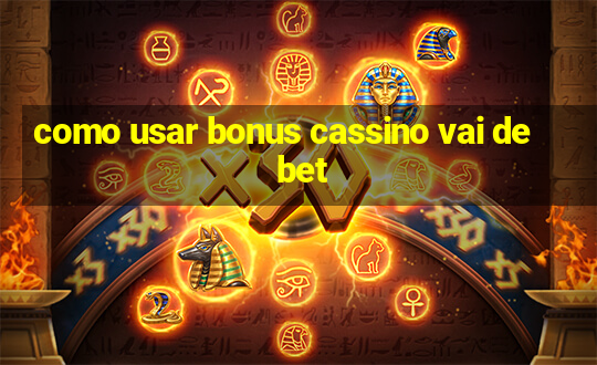 como usar bonus cassino vai de bet