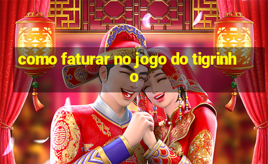 como faturar no jogo do tigrinho