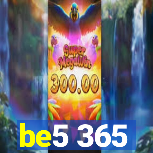 be5 365