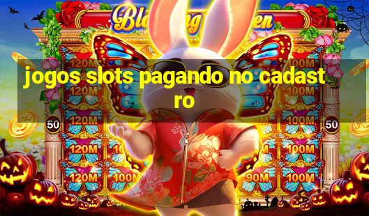 jogos slots pagando no cadastro