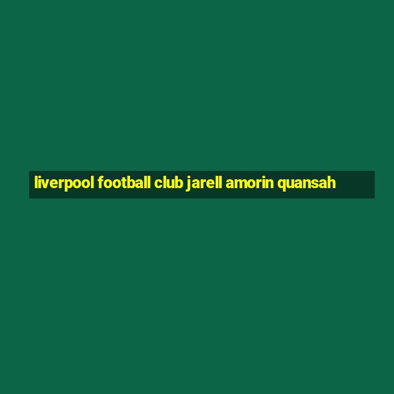 liverpool football club jarell amorin quansah