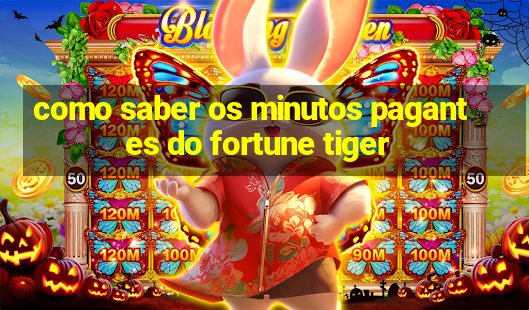 como saber os minutos pagantes do fortune tiger