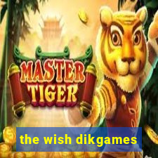 the wish dikgames