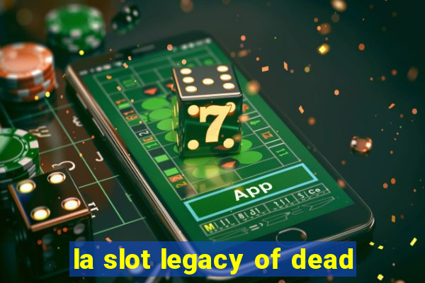 la slot legacy of dead