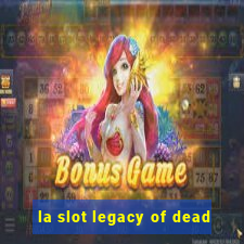 la slot legacy of dead