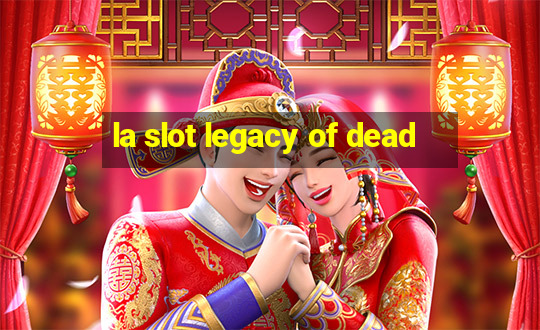 la slot legacy of dead