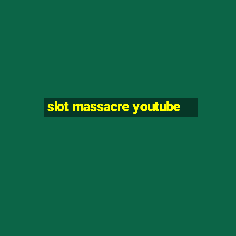 slot massacre youtube