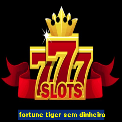 fortune tiger sem dinheiro