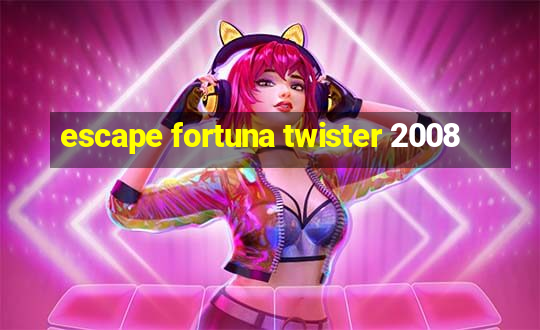 escape fortuna twister 2008