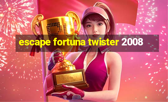 escape fortuna twister 2008