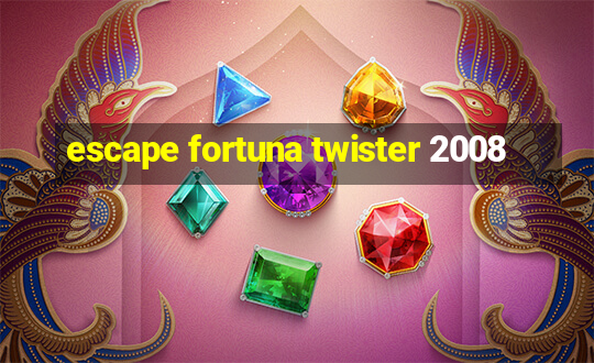 escape fortuna twister 2008