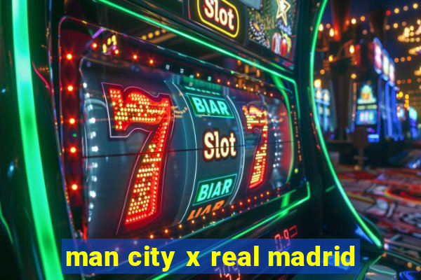 man city x real madrid