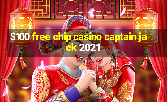 $100 free chip casino captain jack 2021