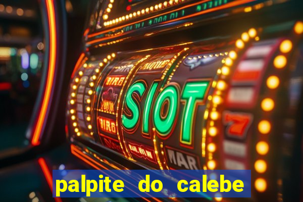 palpite do calebe para hoje