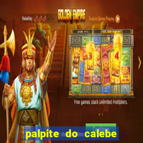 palpite do calebe para hoje