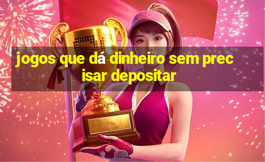 jogos que dá dinheiro sem precisar depositar