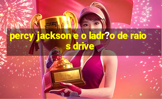 percy jackson e o ladr?o de raios drive