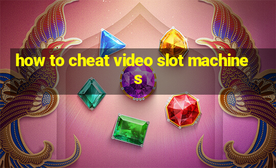 how to cheat video slot machines