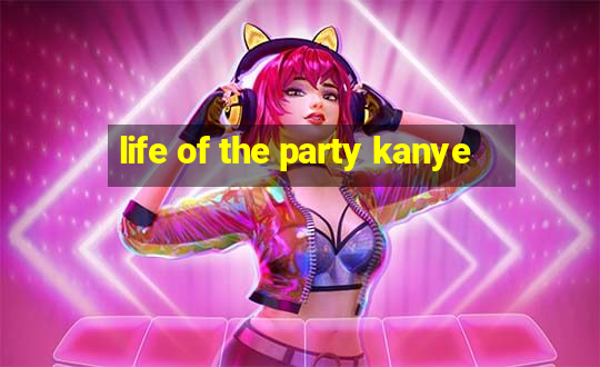 life of the party kanye