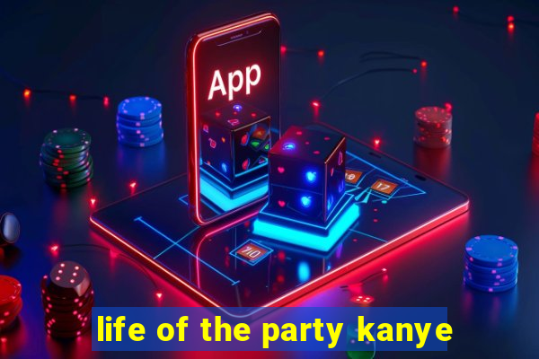 life of the party kanye