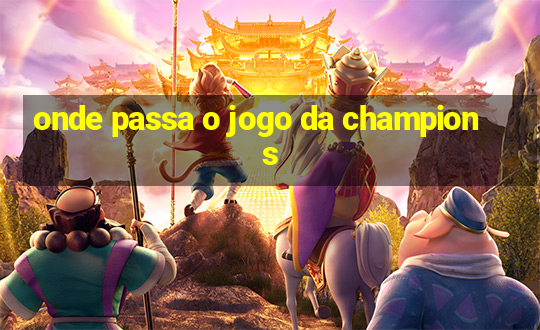 onde passa o jogo da champions