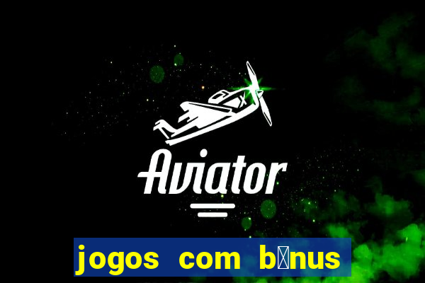 jogos com b么nus de boas vindas