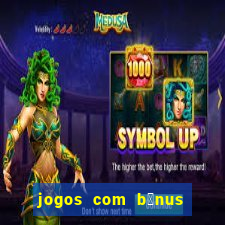 jogos com b么nus de boas vindas