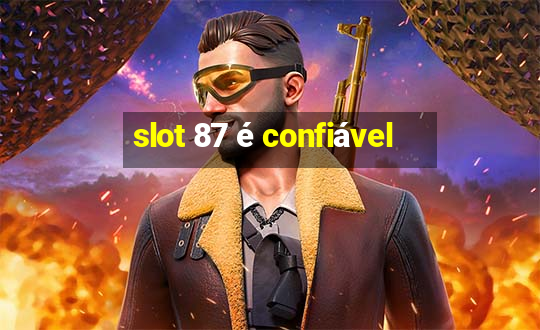 slot 87 é confiável