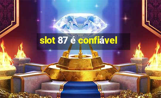 slot 87 é confiável