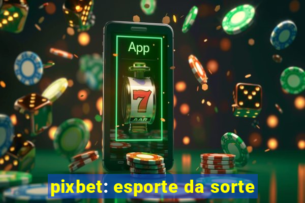 pixbet: esporte da sorte