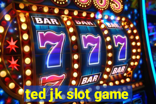 ted jk slot game