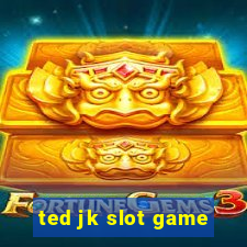 ted jk slot game