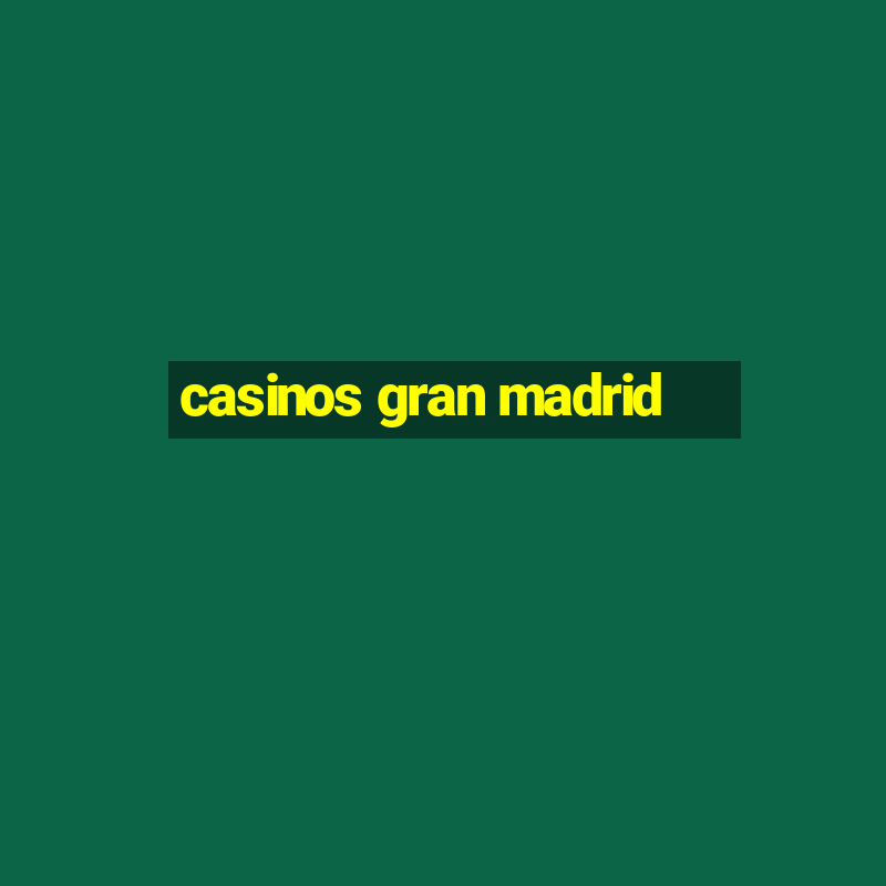 casinos gran madrid