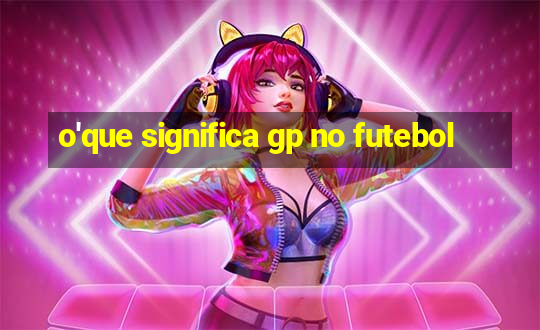 o'que significa gp no futebol