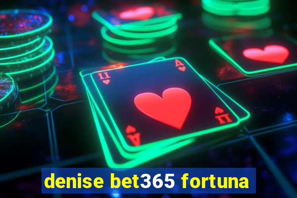 denise bet365 fortuna