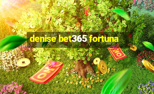 denise bet365 fortuna