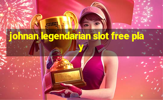 johnan legendarian slot free play