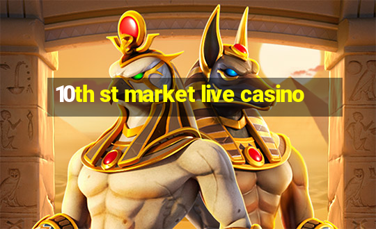 10th st market live casino